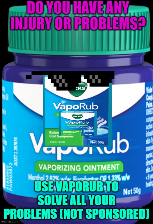 how to take care | DO YOU HAVE ANY INJURY OR PROBLEMS? USE VAPORUB TO SOLVE ALL YOUR PROBLEMS (NOT SPONSORED) | image tagged in memes,funny,funny memes | made w/ Imgflip meme maker