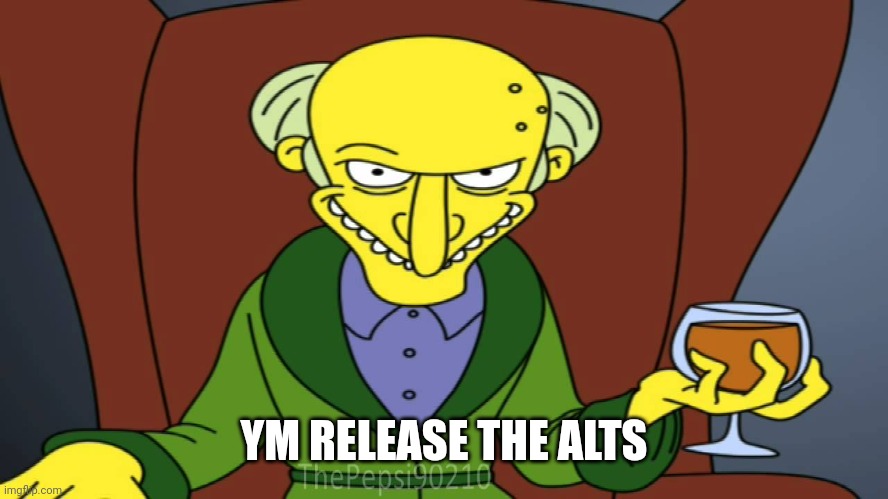 Mr Burns Release The Hounds | YM RELEASE THE ALTS | image tagged in mr burns release the hounds | made w/ Imgflip meme maker