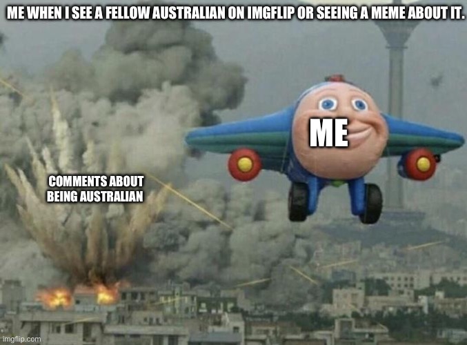 Toy plane bombing city | ME WHEN I SEE A FELLOW AUSTRALIAN ON IMGFLIP OR SEEING A MEME ABOUT IT. ME; COMMENTS ABOUT BEING AUSTRALIAN | image tagged in toy plane bombing city | made w/ Imgflip meme maker