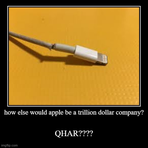 qhar? guod fhought??!1? | how else would apple be a trillion dollar company? | QHAR???? | image tagged in funny,demotivationals,qhar | made w/ Imgflip demotivational maker