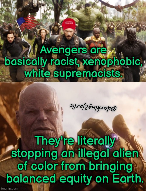 Damn you Marvel, you were supposed to be inclusive | Avengers are basically racist, xenophobic, white supremacists. @darking2jarlie; They're literally stopping an illegal alien of color from bringing balanced equity on Earth. | image tagged in america,liberals,liberal logic,trump,democrats,racism | made w/ Imgflip meme maker