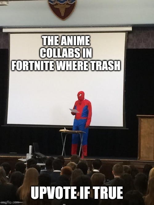 Spiderman Presentation | THE ANIME COLLABS IN FORTNITE WHERE TRASH; UPVOTE IF TRUE | image tagged in spiderman presentation | made w/ Imgflip meme maker