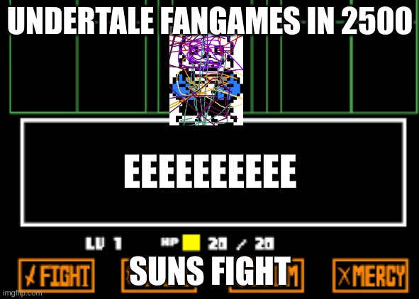 suns fight | UNDERTALE FANGAMES IN 2500; EEEEEEEEEE; SUNS FIGHT | image tagged in undertale fight,sans,sans undertale,hello sir,how are you,ok goodbye | made w/ Imgflip meme maker