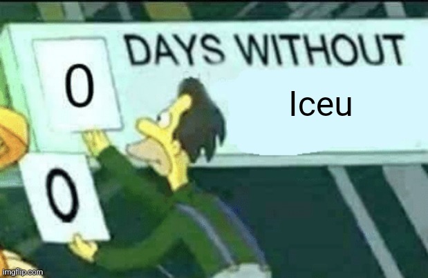Glad I blocked Iceu... | Iceu | image tagged in 0 days without lenny simpsons,memes,iceu,imgflip,funny,lmao | made w/ Imgflip meme maker