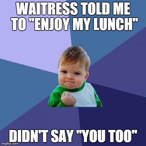 Success Kid Meme | WAITRESS TOLD ME TO "ENJOY MY LUNCH" DIDN'T SAY "YOU TOO" | image tagged in memes,success kid,AdviceAnimals | made w/ Imgflip meme maker