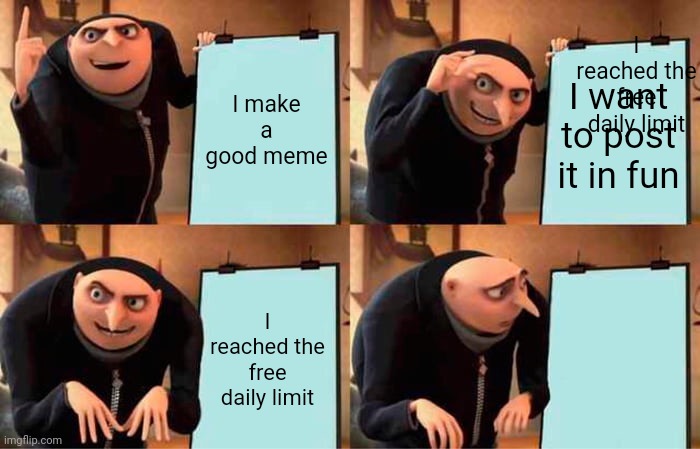 Who can relate this | I reached the free daily limit; I make a good meme; I want to post it in fun; I reached the free daily limit | image tagged in memes,gru's plan,why are you reading this,dizzznutz | made w/ Imgflip meme maker