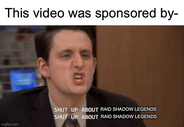 This meme was sponsored by raid shadow legends | This video was sponsored by-; RAID SHADOW LEGENDS; RAID SHADOW LEGENDS | image tagged in shut up about,raid shadow legends,sponsor,youtube | made w/ Imgflip meme maker