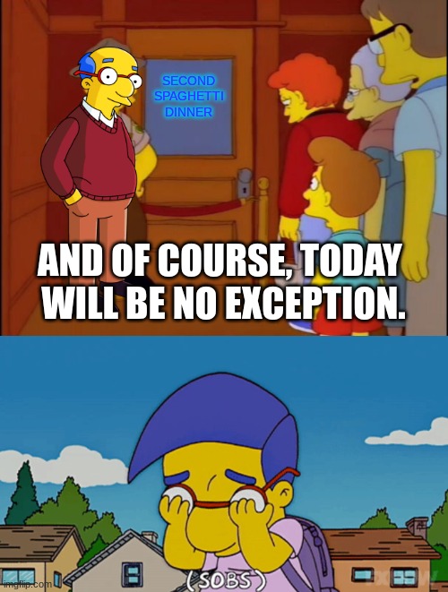Simpsons Silliness | SECOND
SPAGHETTI
DINNER; AND OF COURSE, TODAY 
WILL BE NO EXCEPTION. | image tagged in the simpsons | made w/ Imgflip meme maker