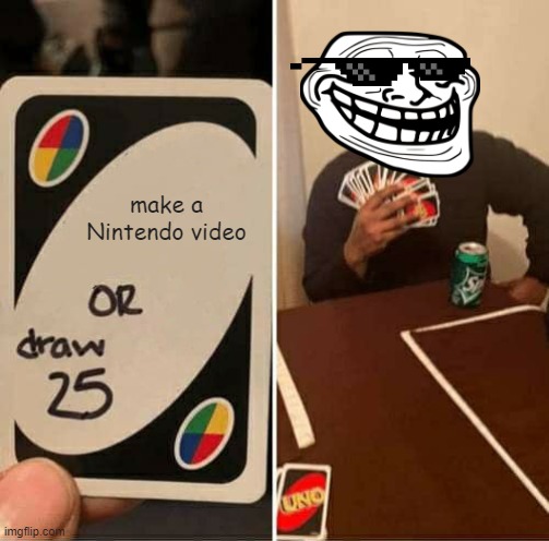 i do what nintendon't | make a Nintendo video | image tagged in memes,uno draw 25 cards | made w/ Imgflip meme maker