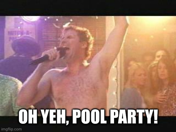 Old School Will Farrel Naked streaking | OH YEH, POOL PARTY! | image tagged in old school will farrel naked streaking | made w/ Imgflip meme maker