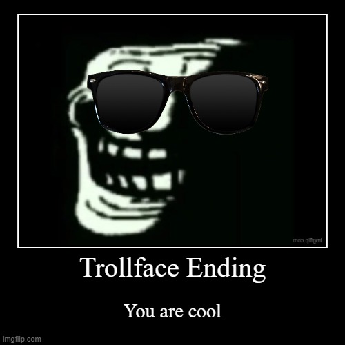 Trollface Ending | You are cool | image tagged in funny,demotivationals | made w/ Imgflip demotivational maker