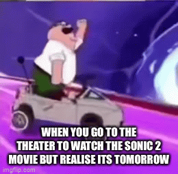 Nvm | WHEN YOU GO TO THE THEATER TO WATCH THE SONIC 2 MOVIE BUT REALISE ITS TOMORROW | image tagged in gifs | made w/ Imgflip video-to-gif maker