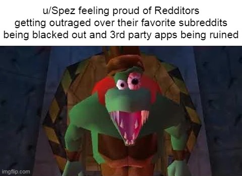 u/Spez feeling proud of Redditors getting outraged over their favorite subreddits being blacked out and 3rd party apps being ruined | image tagged in meme,memes,spez,reddit | made w/ Imgflip meme maker