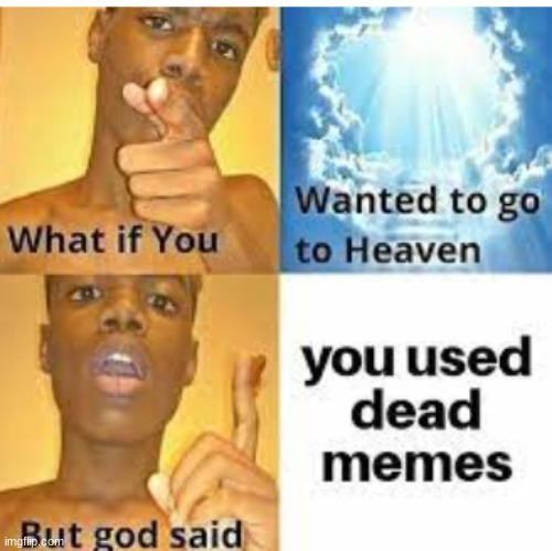 Can't go to Heaven! | image tagged in memes,funny,relatable | made w/ Imgflip meme maker