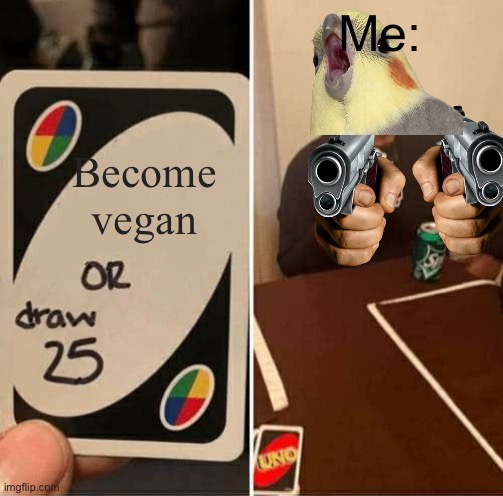 UNO Draw 25 Cards | Me:; Become vegan | image tagged in memes,uno draw 25 cards | made w/ Imgflip meme maker