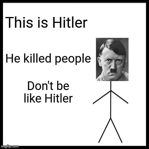 Be Like Bill | This is Hitler; He killed people; Don't be like Hitler | image tagged in memes,be like bill | made w/ Imgflip meme maker