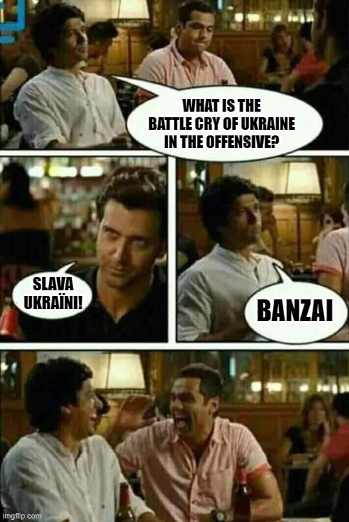 Slava Ukraine | WHAT IS THE BATTLE CRY OF UKRAINE IN THE OFFENSIVE? SLAVA UKRAÏNI! BANZAI | image tagged in joke,slava ukraine,banzai,counter offensive | made w/ Imgflip meme maker