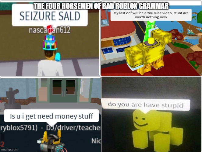 More Roblox bad grammar memes I got from Google (part 13) | THE FOUR HORSEMEN OF BAD ROBLOX GRAMMAR | image tagged in memes,blank comic panel 2x2 | made w/ Imgflip meme maker