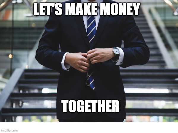 Business | LET'S MAKE MONEY; TOGETHER | image tagged in money,business,suit,business is boomin kingpin | made w/ Imgflip meme maker