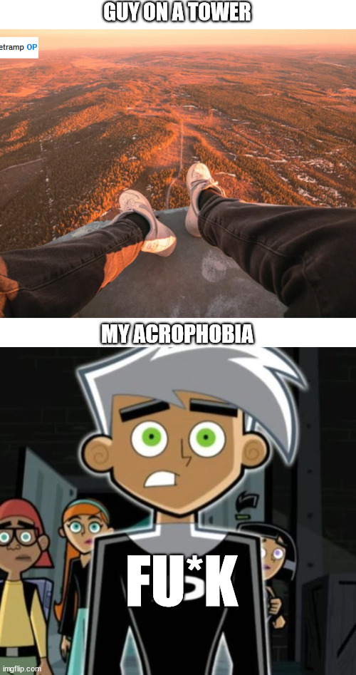 Acrophobia | GUY ON A TOWER; MY ACROPHOBIA; FU*K | image tagged in lattice climber,proclimber,dannyphantom,phantom,meme | made w/ Imgflip meme maker