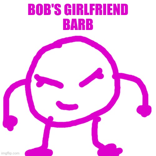 I'm giving this character away to BadlyDrawnAxolotl. She can basically do everything Bob can | BOB'S GIRLFRIEND
BARB | made w/ Imgflip meme maker