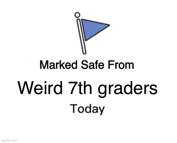 Marked Safe From Meme | Weird 7th graders | image tagged in memes,marked safe from,middle school,funny | made w/ Imgflip meme maker