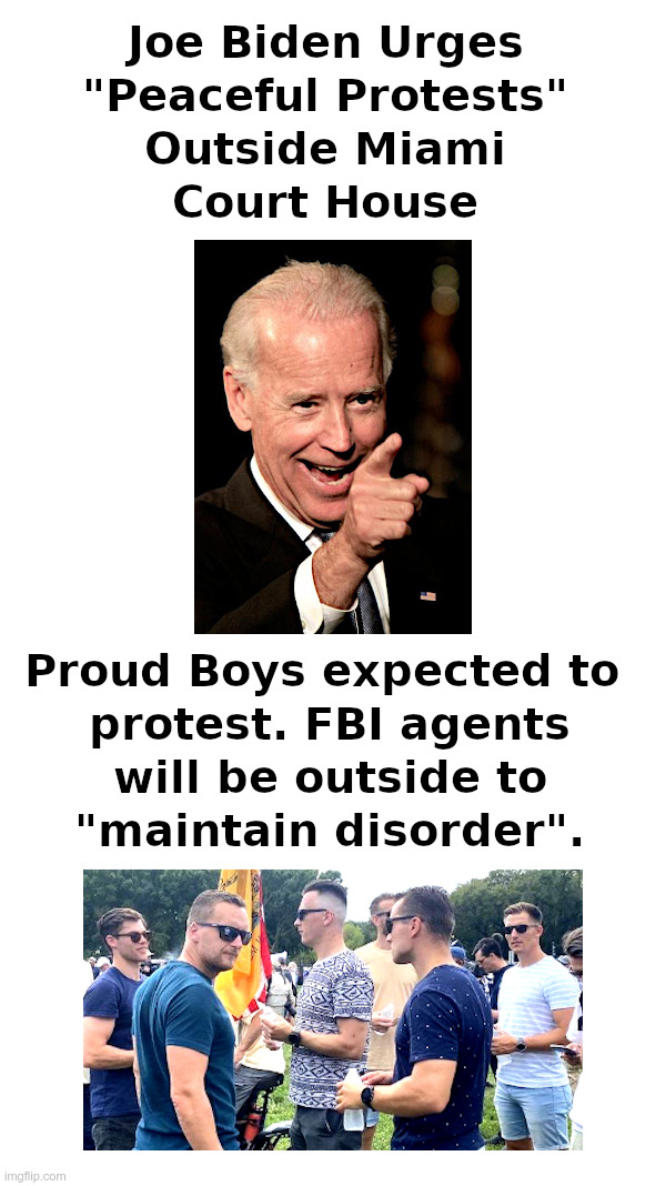 Joe Biden Urges "Peaceful Protests" Outside Miami Court House | image tagged in joe biden,peaceful protest,fbi,riot,donald trump,proud boys | made w/ Imgflip meme maker