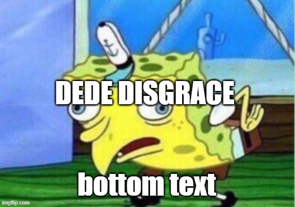 Mocking Spongebob Meme | DEDE DISGRACE bottom text | image tagged in memes,mocking spongebob | made w/ Imgflip meme maker