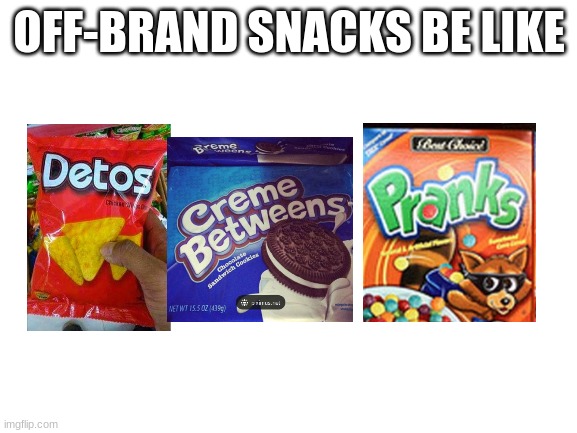 that one guy that has these......... | OFF-BRAND SNACKS BE LIKE | image tagged in blank white template,memes,lol,gifs,imgflip,friends | made w/ Imgflip meme maker