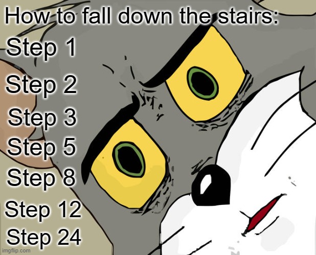 Owww :( | How to fall down the stairs:; Step 1; Step 2; Step 3; Step 5; Step 8; Step 12; Step 24 | image tagged in memes,unsettled tom | made w/ Imgflip meme maker