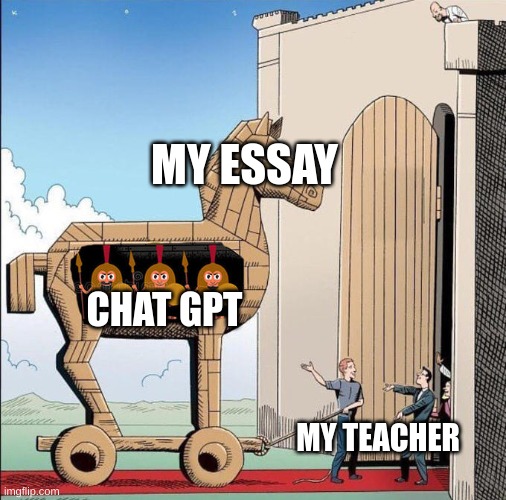 Chat gpt Essay | MY ESSAY; CHAT GPT; MY TEACHER | image tagged in trojan horse | made w/ Imgflip meme maker