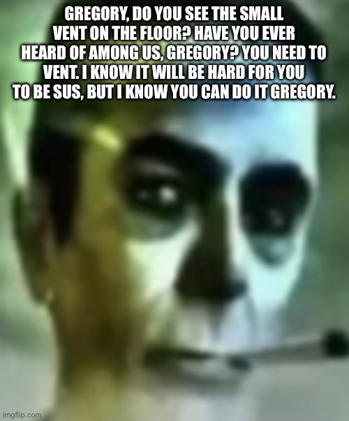 Have You Ever Heard Of Among Us, Gregory?