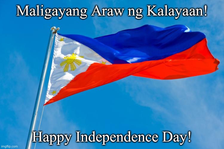 yes I know I’m terribly late, mabagal ko | Maligayang Araw ng Kalayaan! Happy Independence Day! | made w/ Imgflip meme maker