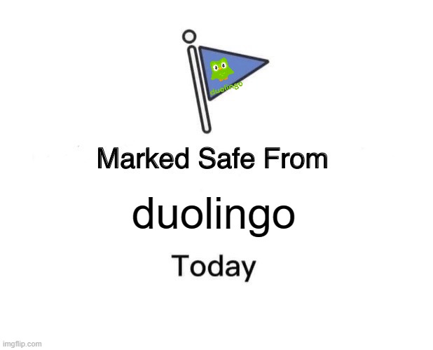 Imagine if this actually happened | duolingo | image tagged in memes,marked safe from,duolingo bird | made w/ Imgflip meme maker