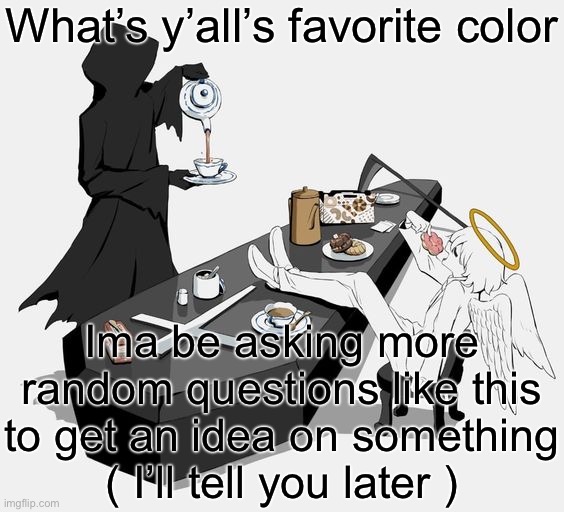 Avogado6 | What’s y’all’s favorite color; Ima be asking more random questions like this to get an idea on something
( I’ll tell you later ) | image tagged in avogado6 | made w/ Imgflip meme maker