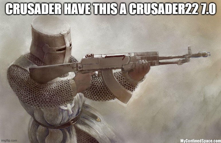 Crusader22 2.0 | CRUSADER HAVE THIS A CRUSADER22 7.0 | image tagged in crusader rifle | made w/ Imgflip meme maker