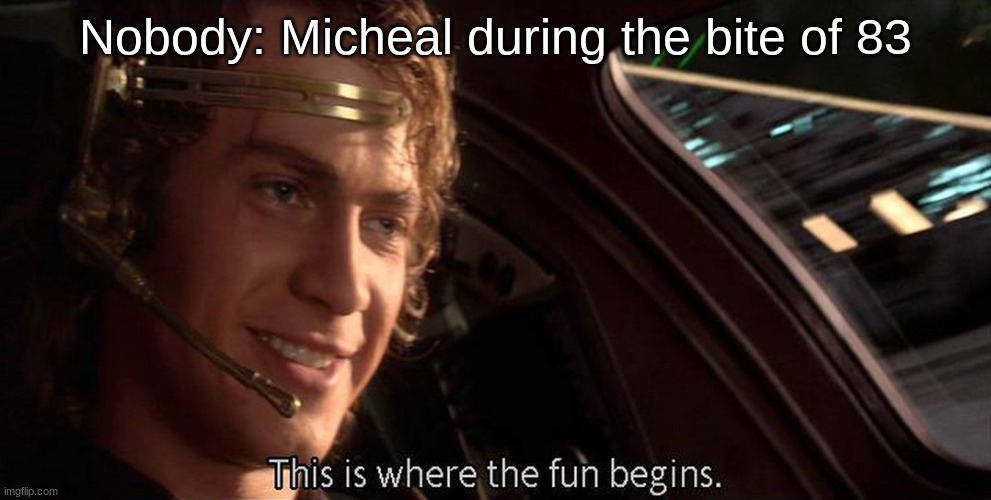 This is where the fun begins | Nobody: Micheal during the bite of 83 | image tagged in this is where the fun begins | made w/ Imgflip meme maker