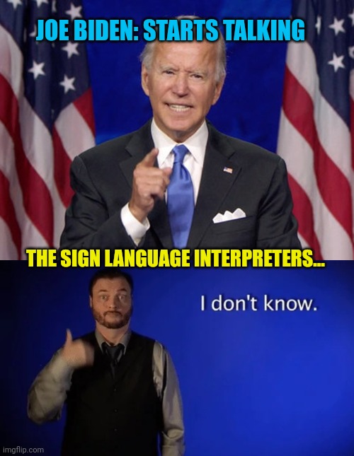 JOE BIDEN: STARTS TALKING; THE SIGN LANGUAGE INTERPRETERS... | image tagged in joe biden,sign language,good luck | made w/ Imgflip meme maker