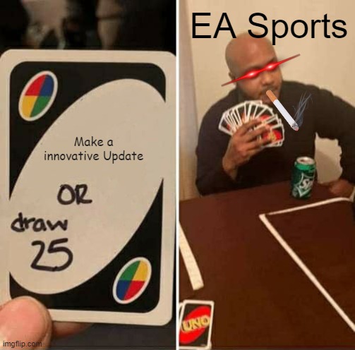 EA Sports copy/paste Fifa | EA Sports; Make a innovative Update | image tagged in memes,uno draw 25 cards | made w/ Imgflip meme maker