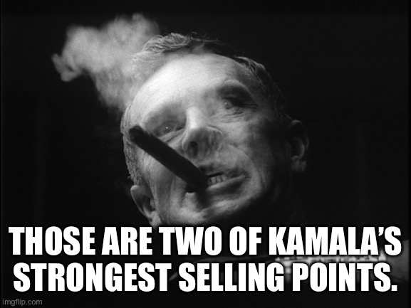 General Ripper (Dr. Strangelove) | THOSE ARE TWO OF KAMALA’S STRONGEST SELLING POINTS. | image tagged in general ripper dr strangelove | made w/ Imgflip meme maker