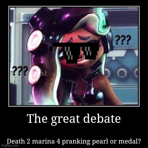 Comment on this to take your place. (DEATHHHH, I already got a gun to her head) | The great debate | Death 2 marina 4 pranking pearl or medal? | image tagged in funny,demotivationals | made w/ Imgflip demotivational maker