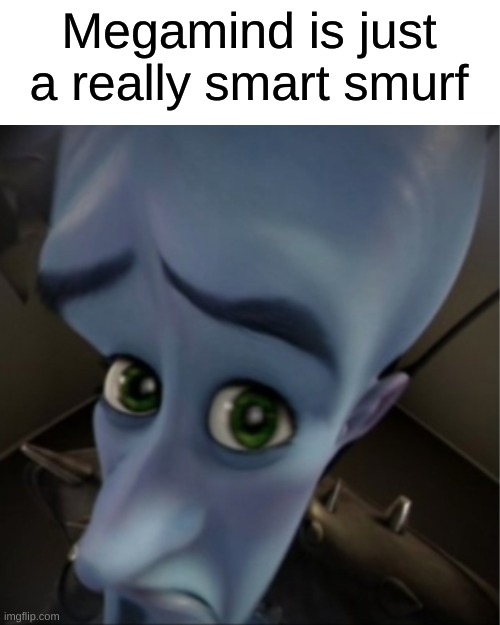 Actual facts tho XD | Megamind is just a really smart smurf | image tagged in megamind peeking,memes,funny | made w/ Imgflip meme maker
