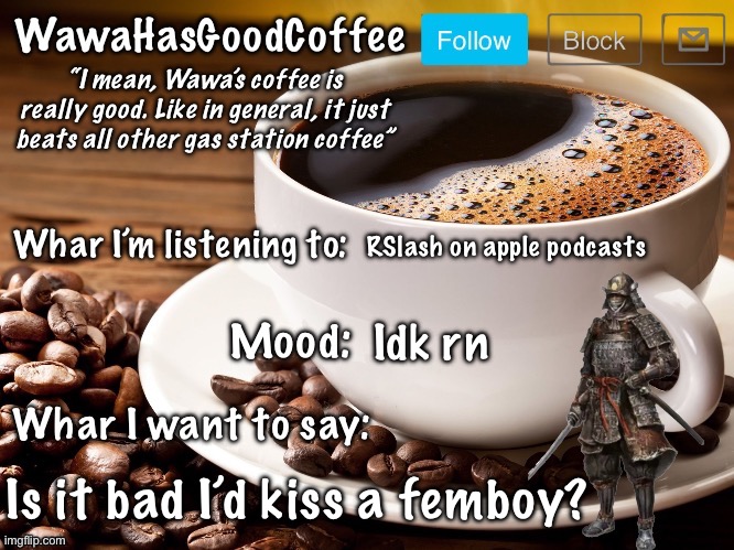 WawaHasGoodCoffee Announcement Temp | RSlash on apple podcasts; Idk rn; Is it bad I’d kiss a femboy? | image tagged in wawahasgoodcoffee announcement temp | made w/ Imgflip meme maker