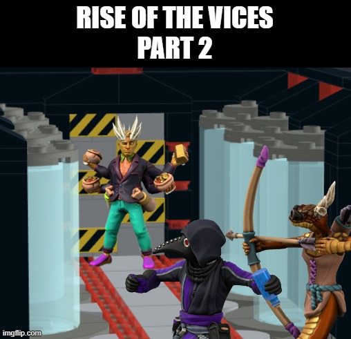 Part 2 (this is long overdue) | RISE OF THE VICES
PART 2 | made w/ Imgflip meme maker
