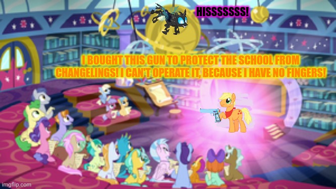 I BOUGHT THIS GUN TO PROTECT THE SCHOOL FROM CHANGELINGS! I CAN'T OPERATE IT, BECAUSE I HAVE NO FINGERS! HISSSSSSS! | made w/ Imgflip meme maker