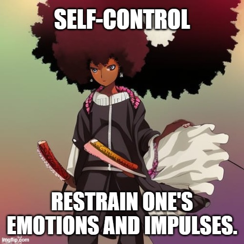 Bushido | SELF-CONTROL; RESTRAIN ONE'S EMOTIONS AND IMPULSES. | image tagged in motivational | made w/ Imgflip meme maker