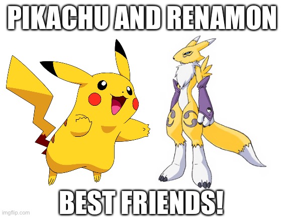 Pikachu and Renamon is another awesome dynamic duo! | PIKACHU AND RENAMON; BEST FRIENDS! | image tagged in blank white template,pokemon,digimon,crossover | made w/ Imgflip meme maker