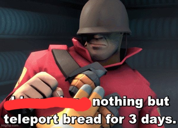 I have done nothing but teleport bread for 3 days | image tagged in i have done nothing but teleport bread for 3 days | made w/ Imgflip meme maker
