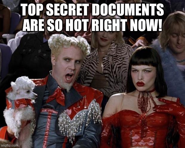 Mugatu So Hot Right Now Meme | TOP SECRET DOCUMENTS ARE SO HOT RIGHT NOW! | image tagged in memes,mugatu so hot right now | made w/ Imgflip meme maker