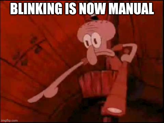 Squidward pointing | BLINKING IS NOW MANUAL | image tagged in squidward pointing | made w/ Imgflip meme maker